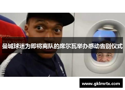 曼城球迷为即将离队的席尔瓦举办感动告别仪式