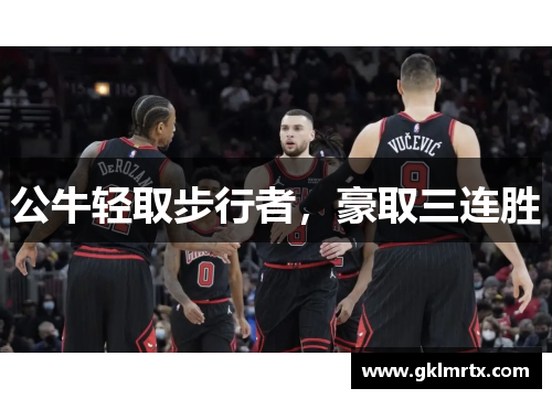 公牛轻取步行者，豪取三连胜