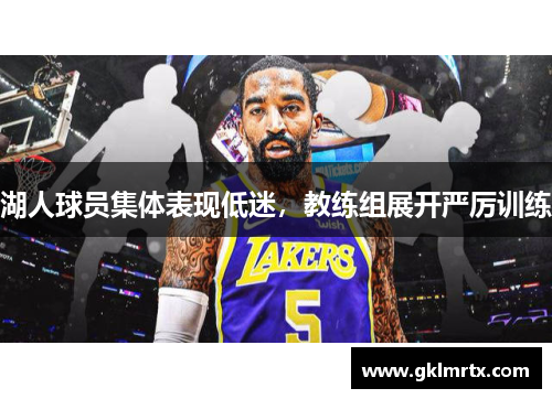 湖人球员集体表现低迷，教练组展开严厉训练