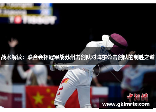 战术解读：联合会杯冠军战苏州击剑队对阵东莞击剑队的制胜之道